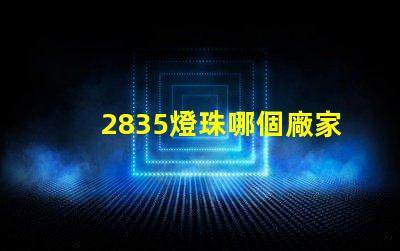 2835燈珠哪個廠家有 2835燈珠參數(shù)